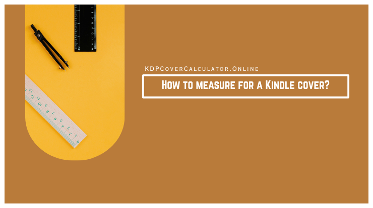 How to measure for a Kindle cover? Step-by-Step Guide
